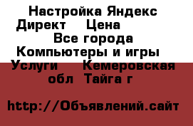 Настройка Яндекс Директ. › Цена ­ 5 000 - Все города Компьютеры и игры » Услуги   . Кемеровская обл.,Тайга г.